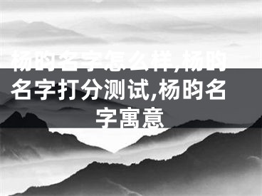 杨昀名字怎么样,杨昀名字打分测试,杨昀名字寓意
