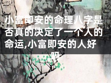 小富即安的命理八字是否真的决定了一个人的命运,小富即安的人好吗
