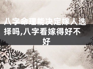 八字命理能决定嫁人选择吗,八字看嫁得好不好