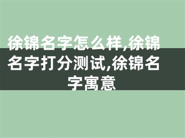 徐锦名字怎么样,徐锦名字打分测试,徐锦名字寓意