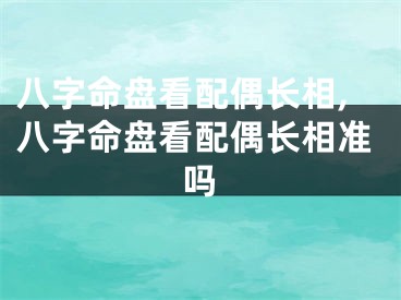 八字命盘看配偶长相,八字命盘看配偶长相准吗