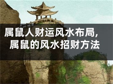 属鼠人财运风水布局,属鼠的风水招财方法