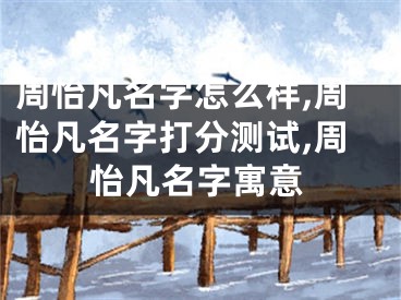 周怡凡名字怎么样,周怡凡名字打分测试,周怡凡名字寓意