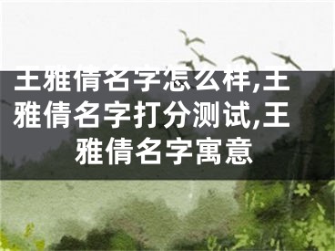 王雅倩名字怎么样,王雅倩名字打分测试,王雅倩名字寓意