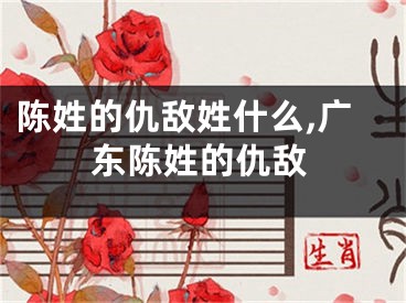 陈姓的仇敌姓什么,广东陈姓的仇敌