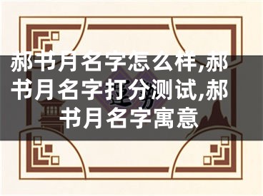 郝书月名字怎么样,郝书月名字打分测试,郝书月名字寓意