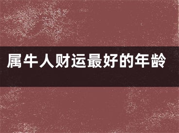 属牛人财运最好的年龄