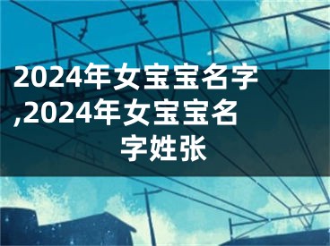 2024年女宝宝名字,2024年女宝宝名字姓张