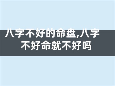 八字不好的命盘,八字不好命就不好吗