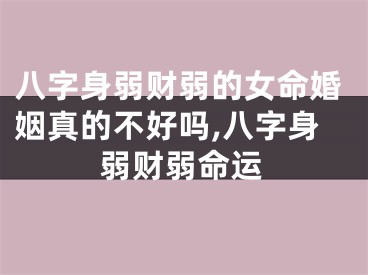 八字身弱财弱的女命婚姻真的不好吗,八字身弱财弱命运
