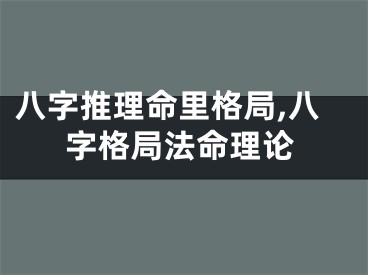 八字推理命里格局,八字格局法命理论
