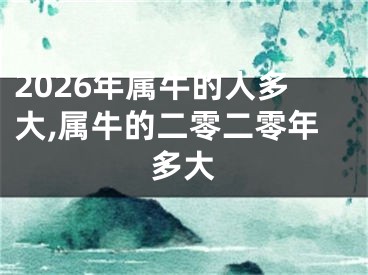 2026年属牛的人多大,属牛的二零二零年多大