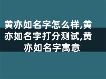 黄亦如名字怎么样,黄亦如名字打分测试,黄亦如名字寓意