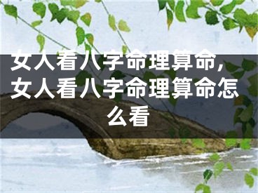 女人看八字命理算命,女人看八字命理算命怎么看