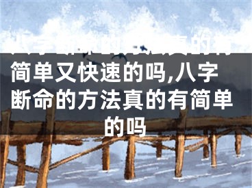 八字断命的方法真的有简单又快速的吗,八字断命的方法真的有简单的吗