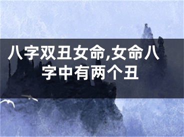 八字双丑女命,女命八字中有两个丑
