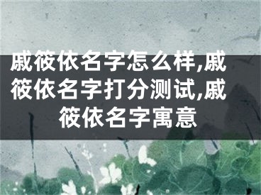 戚筱依名字怎么样,戚筱依名字打分测试,戚筱依名字寓意