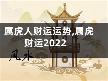 属虎人财运运势,属虎财运2022