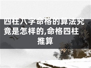 四柱八字命格的算法究竟是怎样的,命格四柱推算
