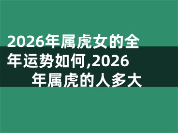 2026年属虎女的全年运势如何,2026年属虎的人多大