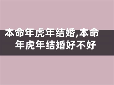 本命年虎年结婚,本命年虎年结婚好不好