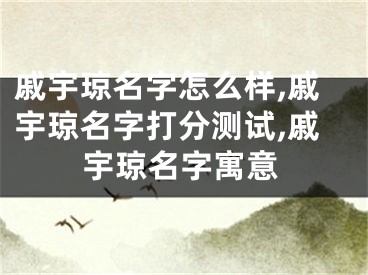 戚宇琼名字怎么样,戚宇琼名字打分测试,戚宇琼名字寓意