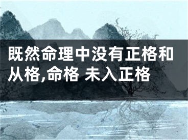既然命理中没有正格和从格,命格 未入正格