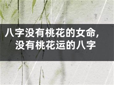 八字没有桃花的女命,没有桃花运的八字