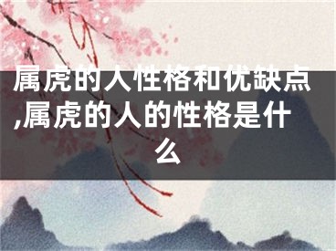 属虎的人性格和优缺点,属虎的人的性格是什么