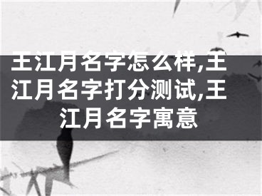王江月名字怎么样,王江月名字打分测试,王江月名字寓意
