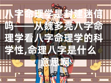 八字命理学是封建迷信吗——从魏多亮八字命理学看八字命理学的科学性,命理八字是什么意思啊