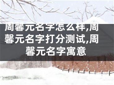周馨元名字怎么样,周馨元名字打分测试,周馨元名字寓意