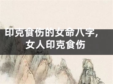 印克食伤的女命八字,女人印克食伤