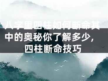 八字里四柱如何断命其中的奥秘你了解多少,四柱断命技巧
