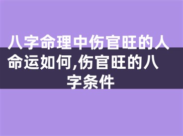 八字命理中伤官旺的人命运如何,伤官旺的八字条件