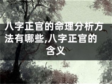 八字正官的命理分析方法有哪些,八字正官的含义