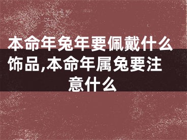 本命年兔年要佩戴什么饰品,本命年属兔要注意什么