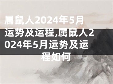 属鼠人2024年5月运势及运程,属鼠人2024年5月运势及运程如何