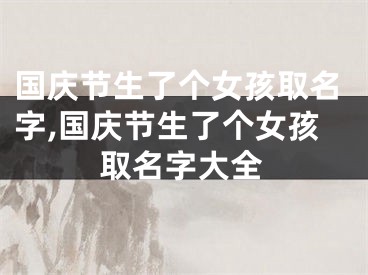 国庆节生了个女孩取名字,国庆节生了个女孩取名字大全