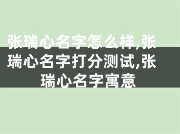 张瑞心名字怎么样,张瑞心名字打分测试,张瑞心名字寓意
