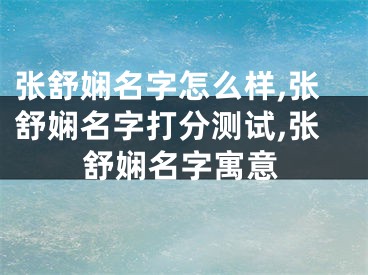 张舒娴名字怎么样,张舒娴名字打分测试,张舒娴名字寓意