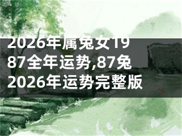 2026年属兔女1987全年运势,87兔2026年运势完整版
