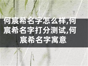 何宸希名字怎么样,何宸希名字打分测试,何宸希名字寓意