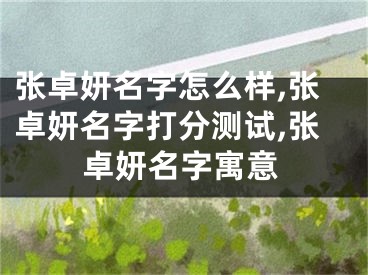 张卓妍名字怎么样,张卓妍名字打分测试,张卓妍名字寓意