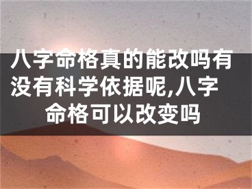 八字命格真的能改吗有没有科学依据呢,八字命格可以改变吗
