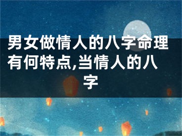 男女做情人的八字命理有何特点,当情人的八字