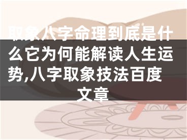 取象八字命理到底是什么它为何能解读人生运势,八字取象技法百度文章