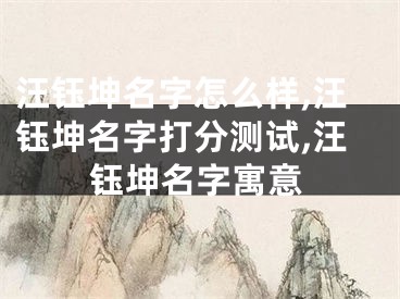 汪钰坤名字怎么样,汪钰坤名字打分测试,汪钰坤名字寓意