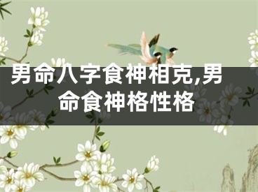 男命八字食神相克,男命食神格性格
