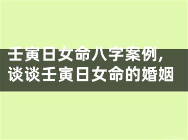 壬寅日女命八字案例,谈谈壬寅日女命的婚姻
